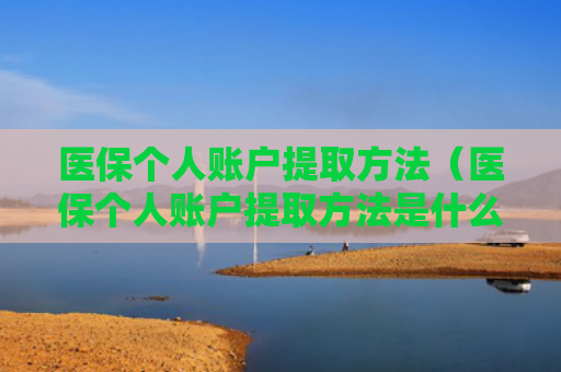 医保个人账户提取方法（医保个人账户提取方法是什么）