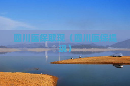 四川医保取现（四川医保提现）