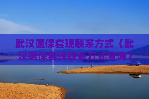 武汉医保套现联系方式（武汉医保套现联系方式查询）