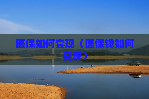 医保如何套现（医保钱如何套现）