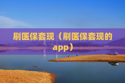 刷医保套现（刷医保套现的app）